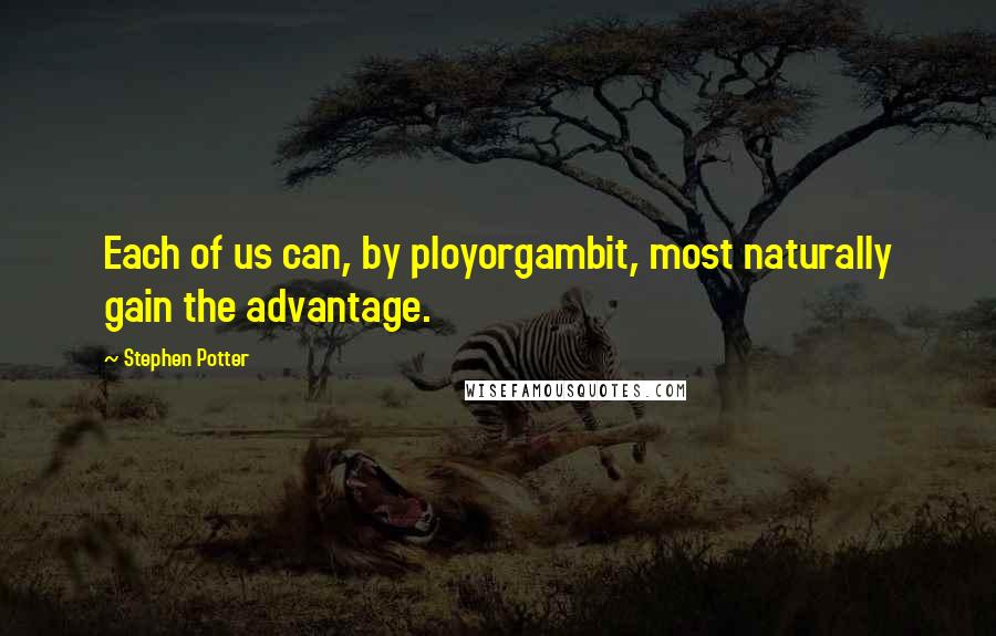 Stephen Potter Quotes: Each of us can, by ployorgambit, most naturally gain the advantage.