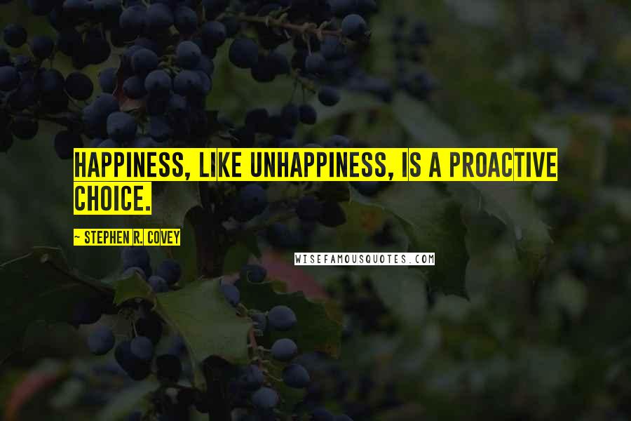 Stephen R. Covey Quotes: Happiness, like unhappiness, is a proactive choice.