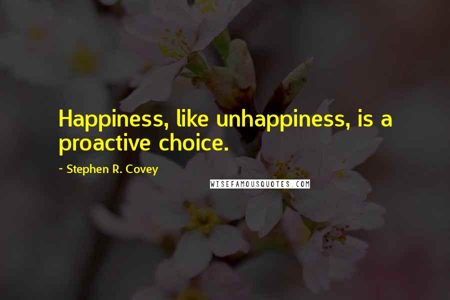 Stephen R. Covey Quotes: Happiness, like unhappiness, is a proactive choice.