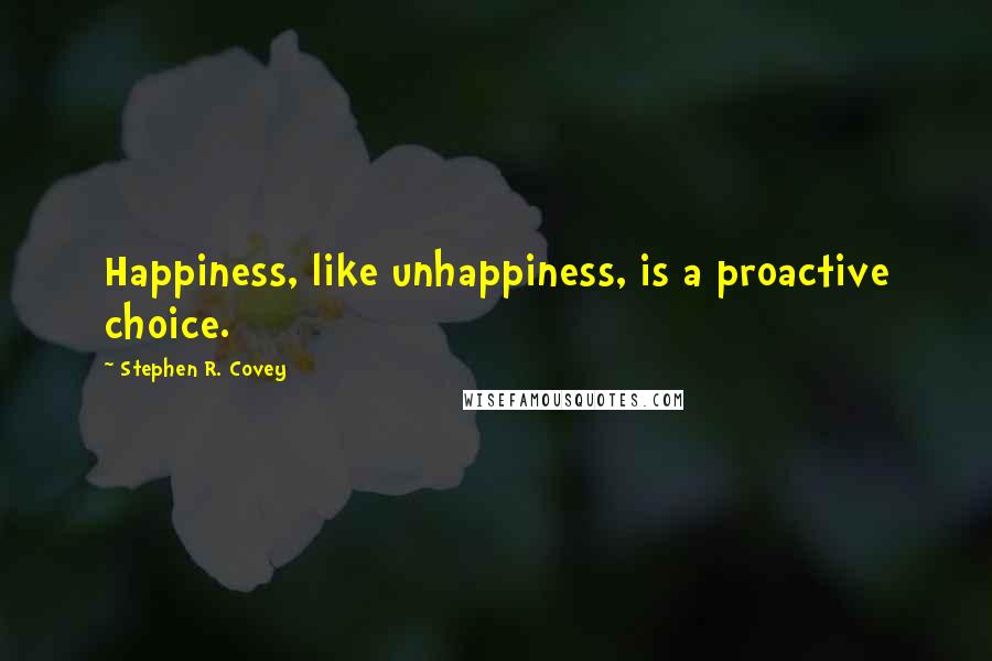 Stephen R. Covey Quotes: Happiness, like unhappiness, is a proactive choice.