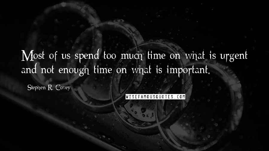 Stephen R. Covey Quotes: Most of us spend too much time on what is urgent and not enough time on what is important.