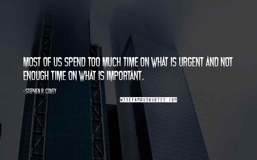 Stephen R. Covey Quotes: Most of us spend too much time on what is urgent and not enough time on what is important.