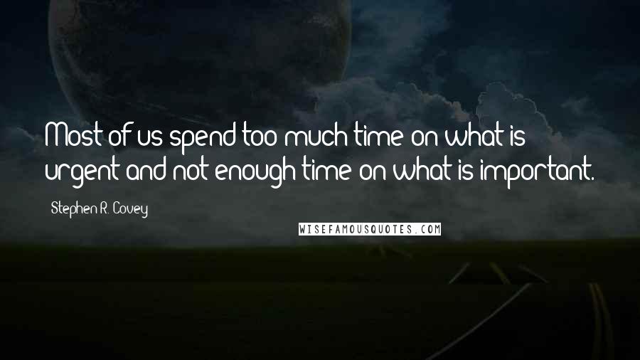 Stephen R. Covey Quotes: Most of us spend too much time on what is urgent and not enough time on what is important.