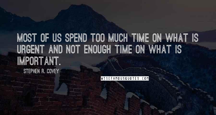 Stephen R. Covey Quotes: Most of us spend too much time on what is urgent and not enough time on what is important.