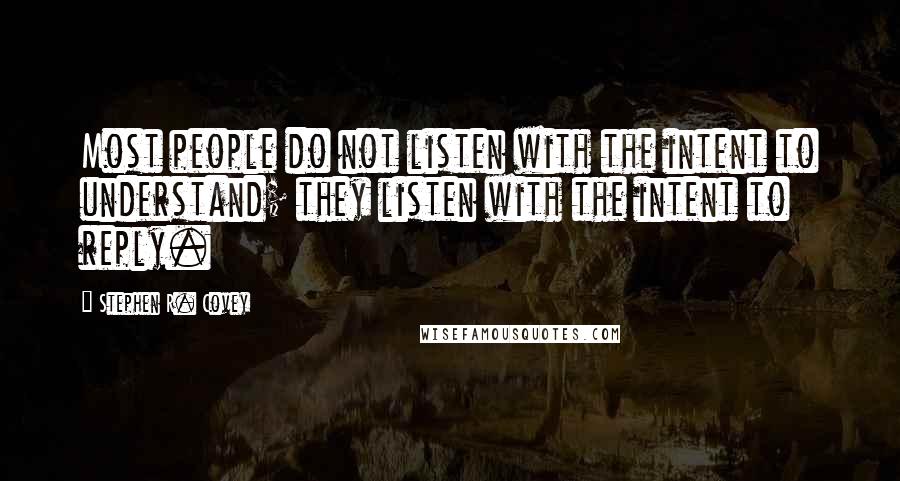 Stephen R. Covey Quotes: Most people do not listen with the intent to understand; they listen with the intent to reply.