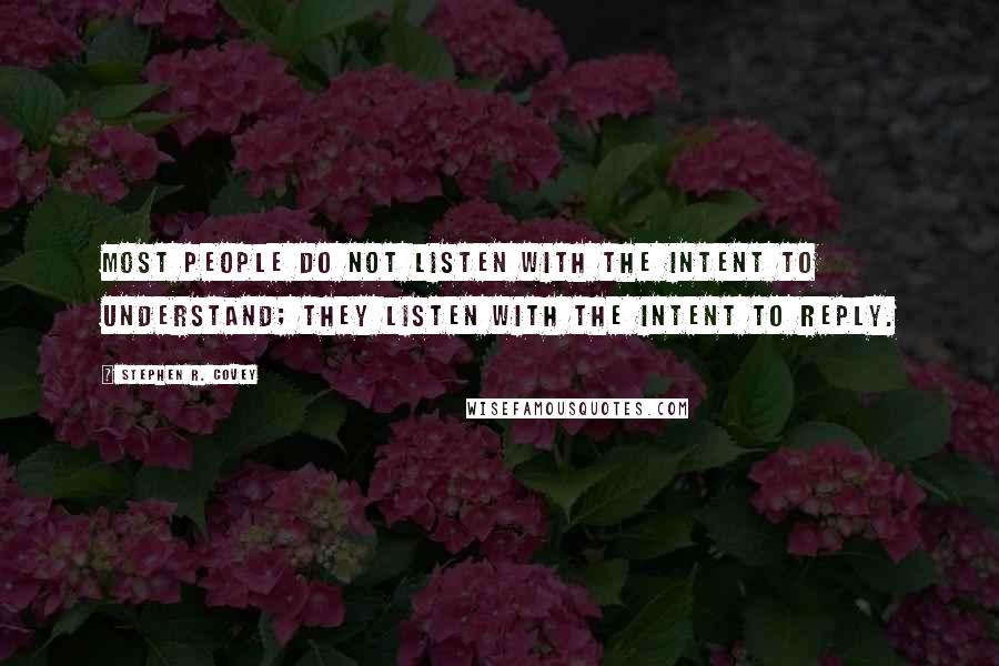 Stephen R. Covey Quotes: Most people do not listen with the intent to understand; they listen with the intent to reply.