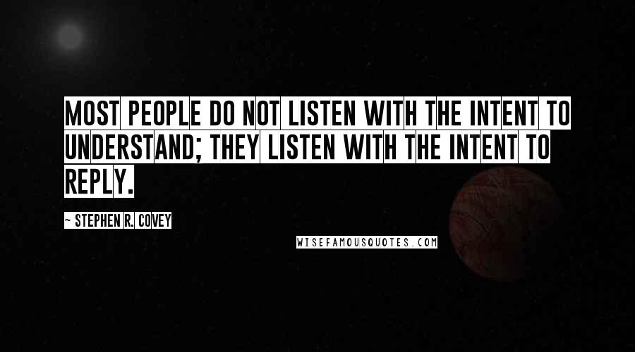 Stephen R. Covey Quotes: Most people do not listen with the intent to understand; they listen with the intent to reply.