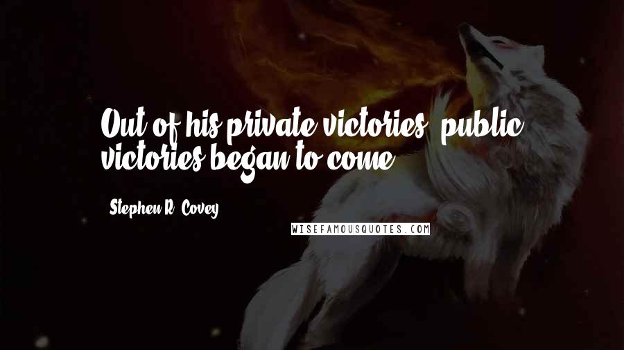 Stephen R. Covey Quotes: Out of his private victories, public victories began to come.