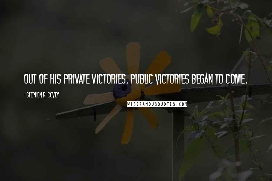 Stephen R. Covey Quotes: Out of his private victories, public victories began to come.