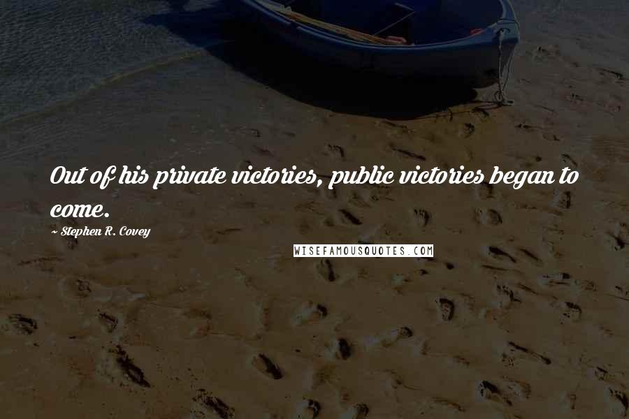 Stephen R. Covey Quotes: Out of his private victories, public victories began to come.