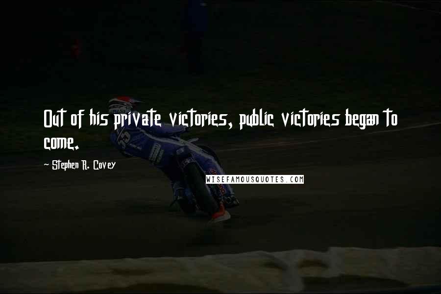 Stephen R. Covey Quotes: Out of his private victories, public victories began to come.