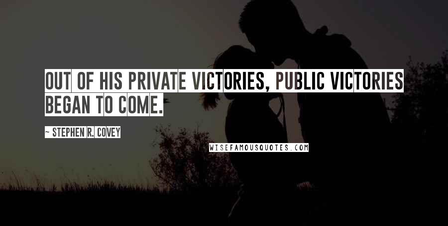 Stephen R. Covey Quotes: Out of his private victories, public victories began to come.