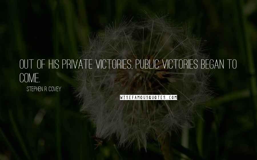 Stephen R. Covey Quotes: Out of his private victories, public victories began to come.