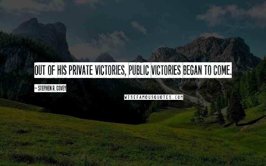 Stephen R. Covey Quotes: Out of his private victories, public victories began to come.