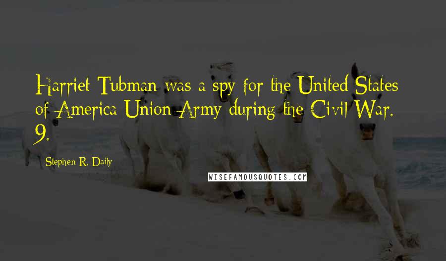 Stephen R. Daily Quotes: Harriet Tubman was a spy for the United States of America Union Army during the Civil War. 9.