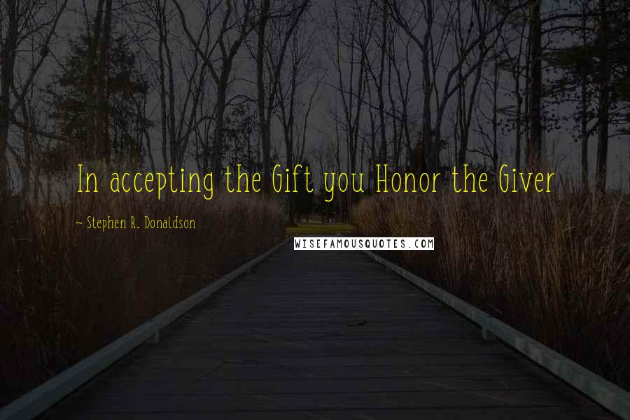 Stephen R. Donaldson Quotes: In accepting the Gift you Honor the Giver