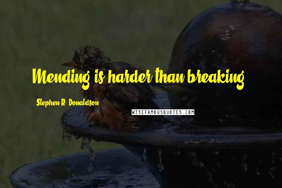 Stephen R. Donaldson Quotes: Mending is harder than breaking.