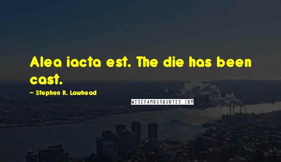 Stephen R. Lawhead Quotes: Alea iacta est. The die has been cast.