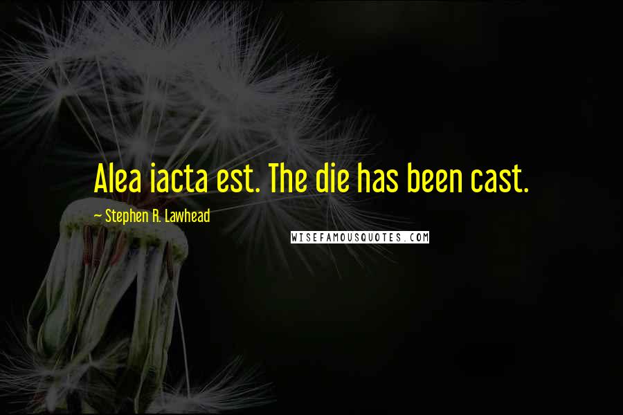 Stephen R. Lawhead Quotes: Alea iacta est. The die has been cast.