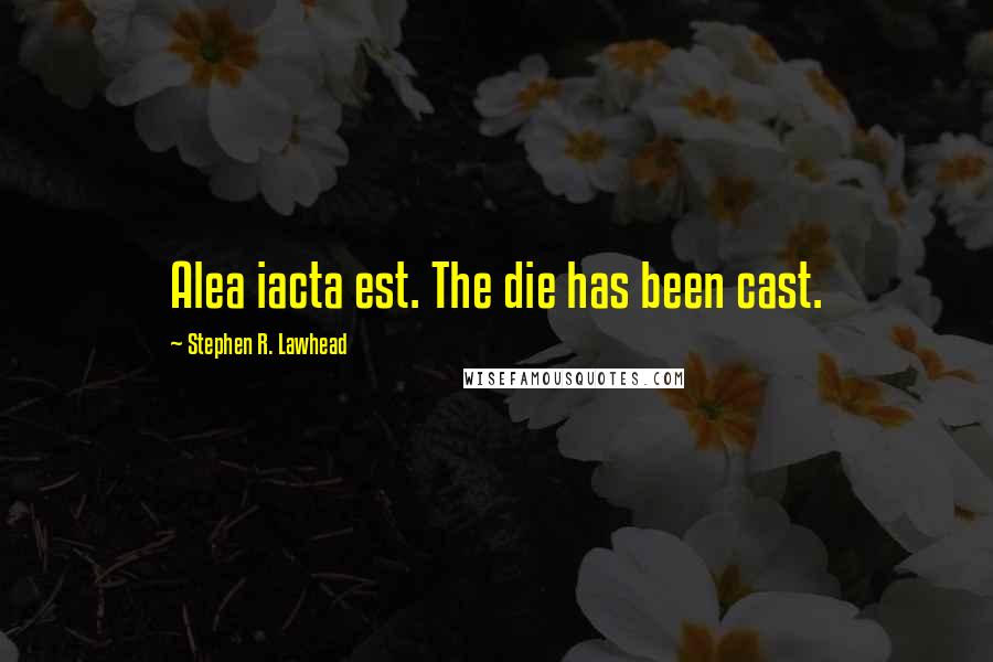 Stephen R. Lawhead Quotes: Alea iacta est. The die has been cast.