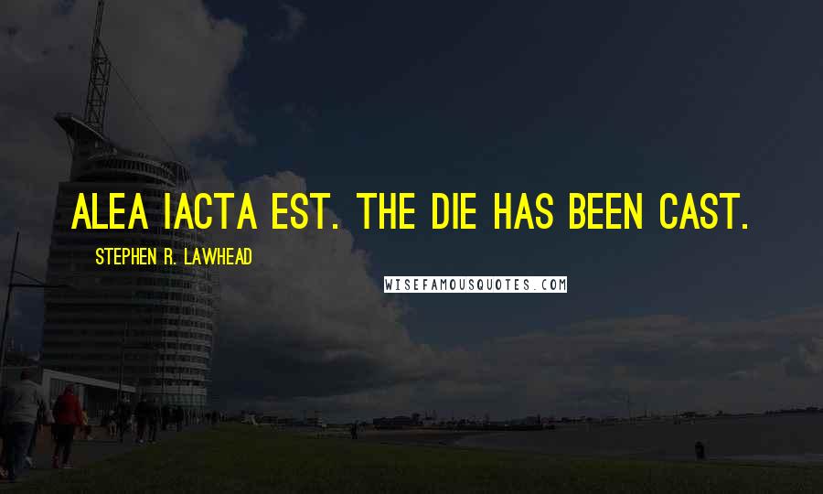 Stephen R. Lawhead Quotes: Alea iacta est. The die has been cast.