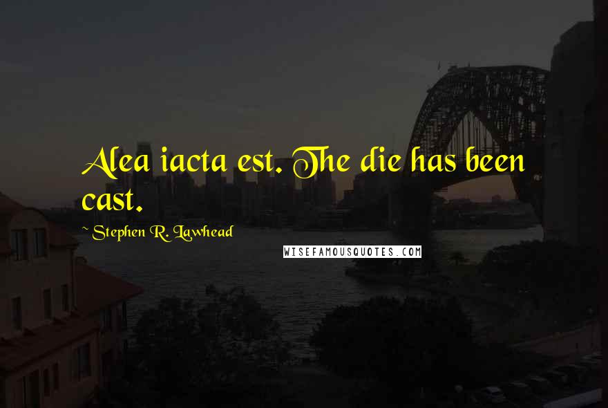 Stephen R. Lawhead Quotes: Alea iacta est. The die has been cast.