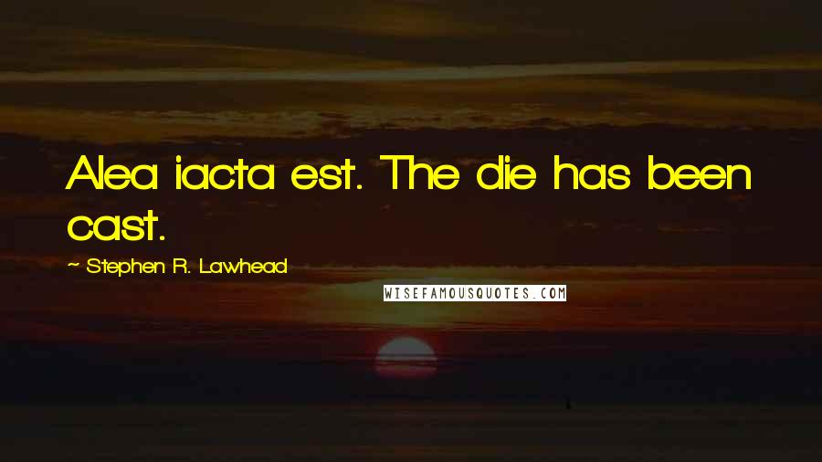 Stephen R. Lawhead Quotes: Alea iacta est. The die has been cast.