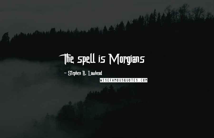 Stephen R. Lawhead Quotes: The spell is Morgians