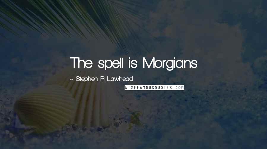 Stephen R. Lawhead Quotes: The spell is Morgians