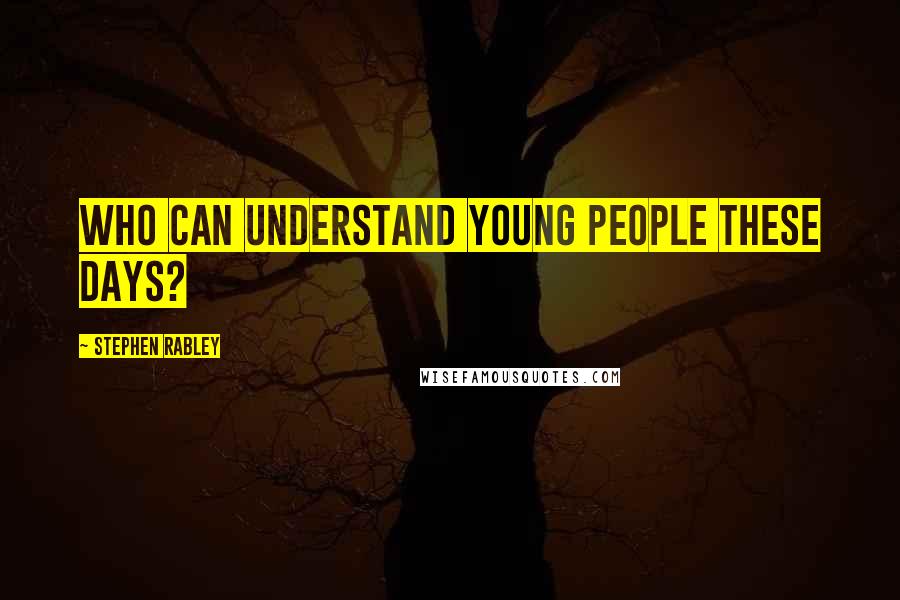 Stephen Rabley Quotes: Who can understand young people these days?