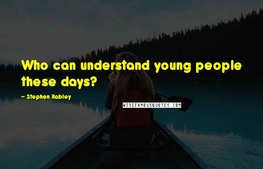 Stephen Rabley Quotes: Who can understand young people these days?