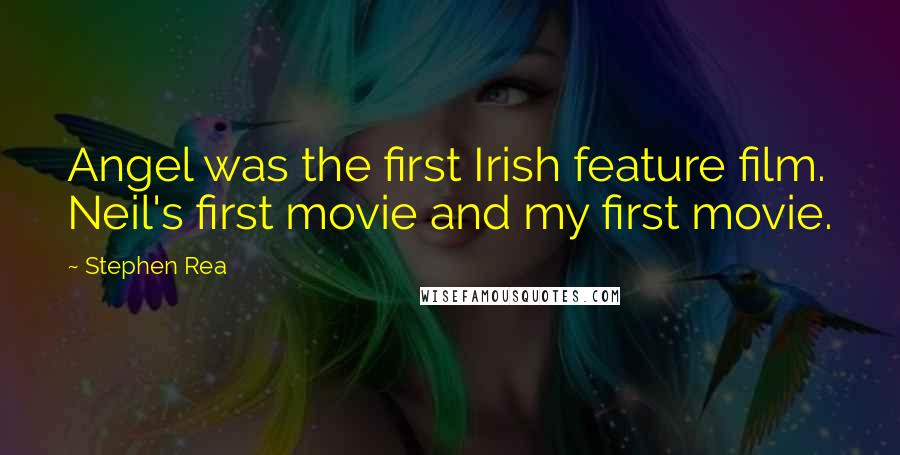 Stephen Rea Quotes: Angel was the first Irish feature film. Neil's first movie and my first movie.
