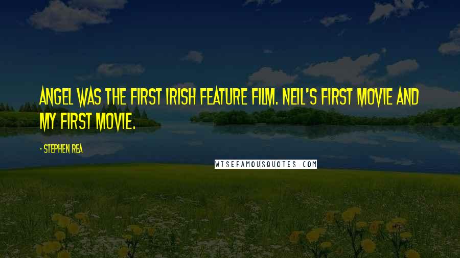 Stephen Rea Quotes: Angel was the first Irish feature film. Neil's first movie and my first movie.