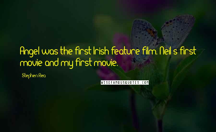 Stephen Rea Quotes: Angel was the first Irish feature film. Neil's first movie and my first movie.