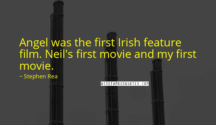 Stephen Rea Quotes: Angel was the first Irish feature film. Neil's first movie and my first movie.