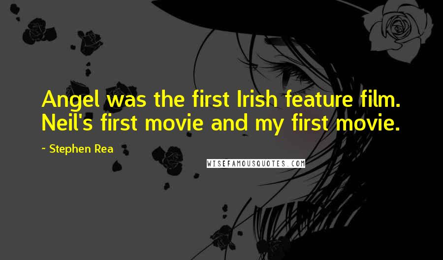 Stephen Rea Quotes: Angel was the first Irish feature film. Neil's first movie and my first movie.