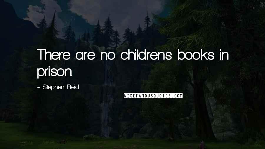 Stephen Reid Quotes: There are no children's books in prison.
