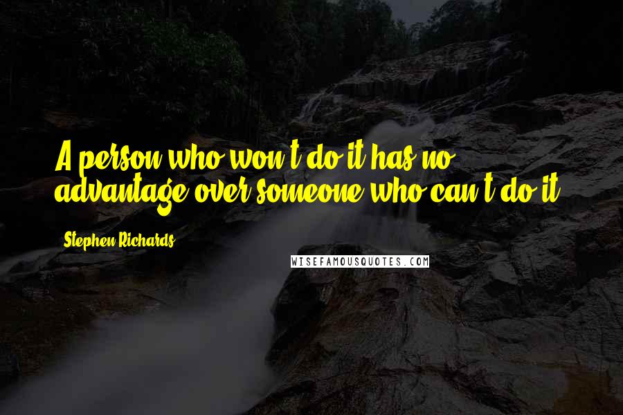 Stephen Richards Quotes: A person who won't do it has no advantage over someone who can't do it.