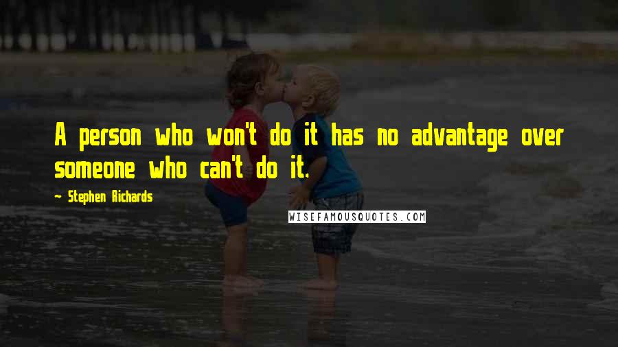 Stephen Richards Quotes: A person who won't do it has no advantage over someone who can't do it.