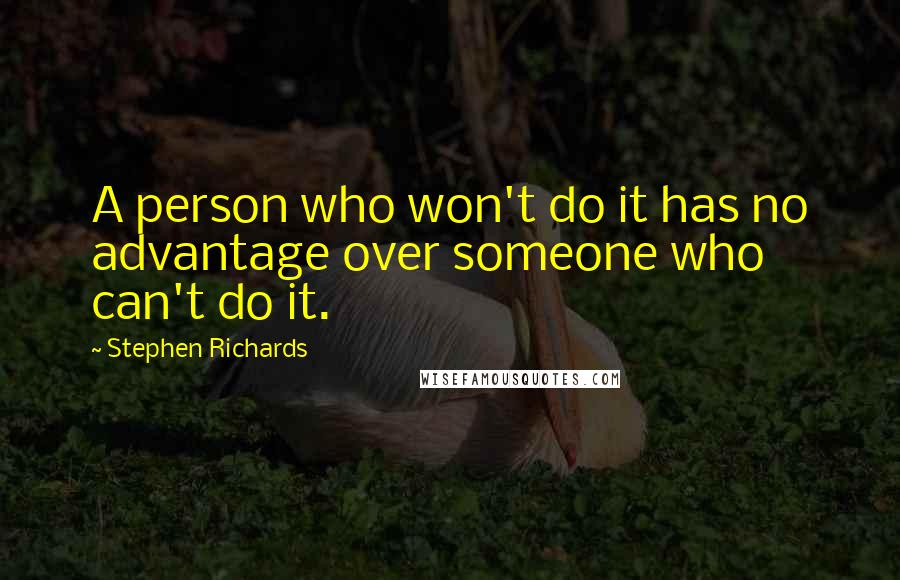 Stephen Richards Quotes: A person who won't do it has no advantage over someone who can't do it.