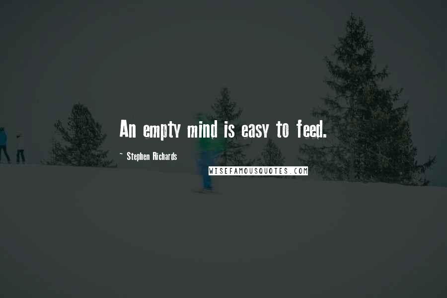 Stephen Richards Quotes: An empty mind is easy to feed.