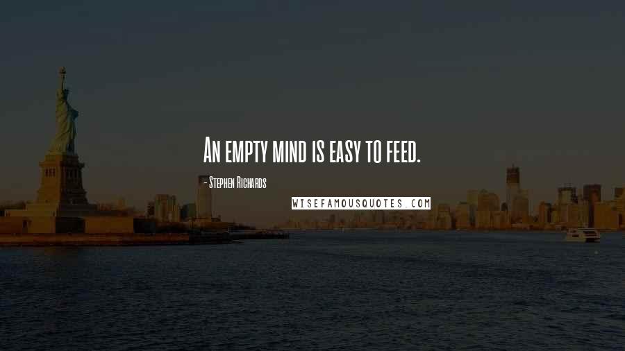 Stephen Richards Quotes: An empty mind is easy to feed.