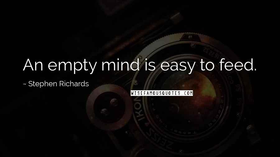 Stephen Richards Quotes: An empty mind is easy to feed.