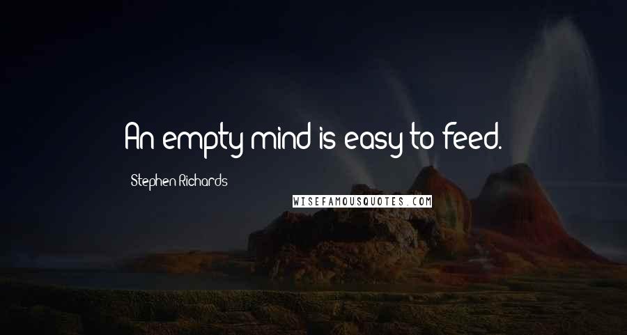 Stephen Richards Quotes: An empty mind is easy to feed.