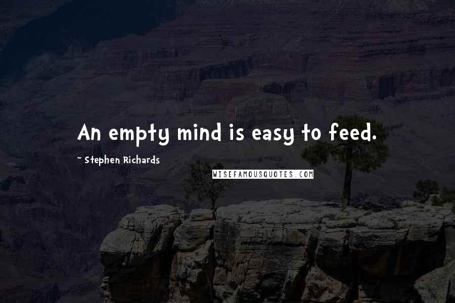 Stephen Richards Quotes: An empty mind is easy to feed.