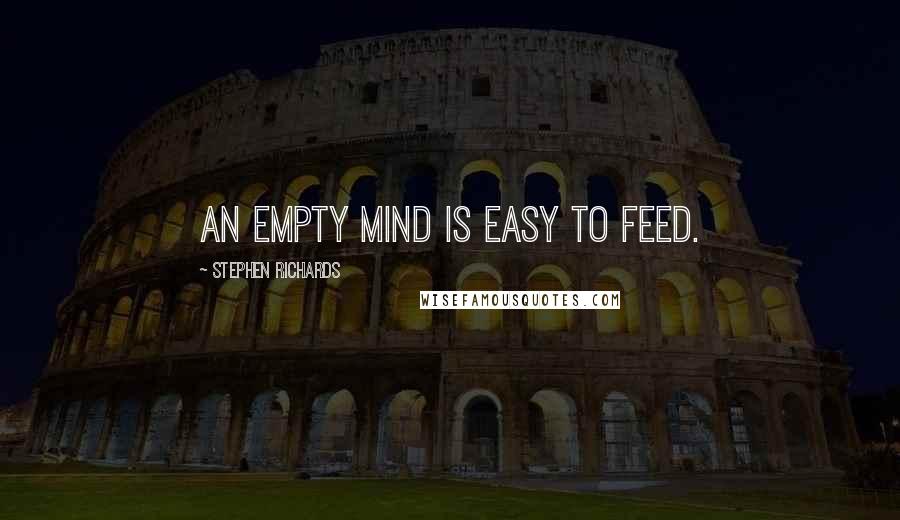 Stephen Richards Quotes: An empty mind is easy to feed.