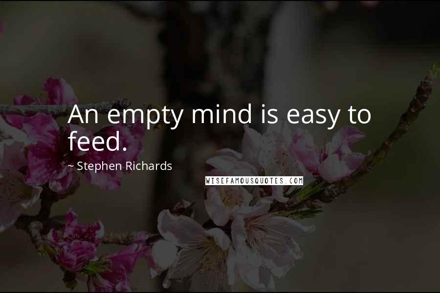 Stephen Richards Quotes: An empty mind is easy to feed.