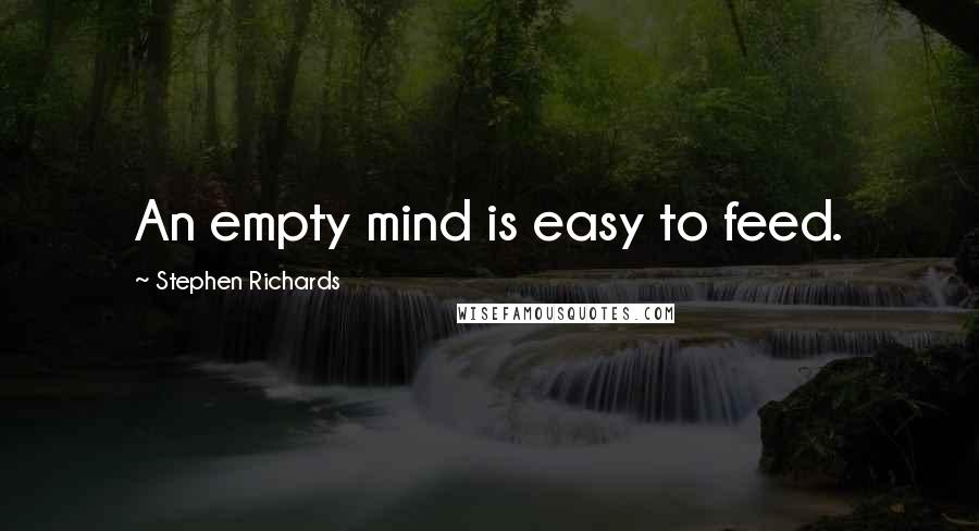 Stephen Richards Quotes: An empty mind is easy to feed.