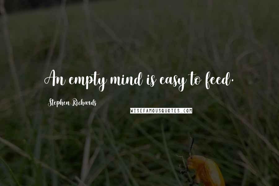 Stephen Richards Quotes: An empty mind is easy to feed.