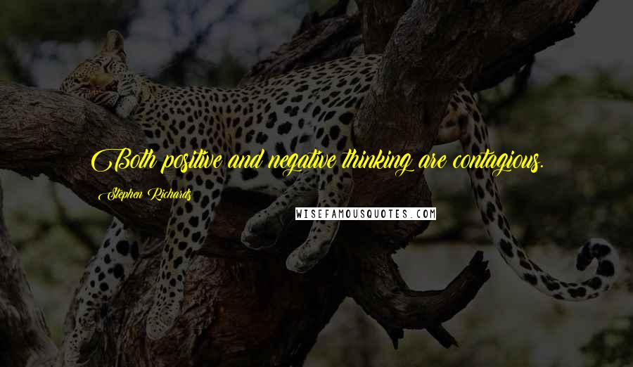 Stephen Richards Quotes: Both positive and negative thinking are contagious.
